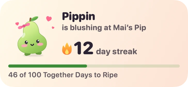 Pet widget: Pippin is blushing at Mai's Pip, 12-day streak, 46 of 100 Together Days to Ripe